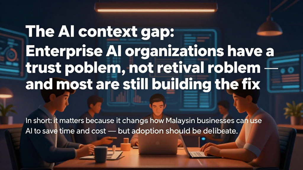The AI context gap: Enterprise AI organizations have a trust problem, not a retrieval problem — and most are still building the fix